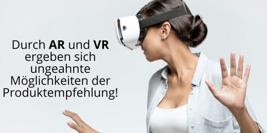 Durch AR und VR ergeben sich ungeahnte Möglichkeiten der Produktempfehlung.